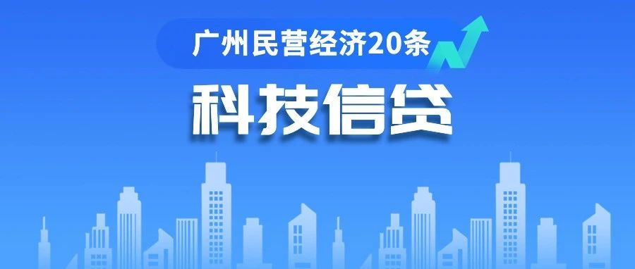 解决民营科技企业“钱”的问题，广州将优化科技信贷补偿机制